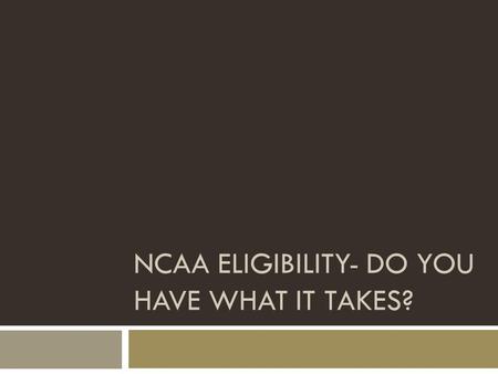 NCAA ELIGIBILITY- DO YOU HAVE WHAT IT TAKES?. Living The Dream… If you are planning on or hoping to become an NCAA College-Bound Student Athlete, you.