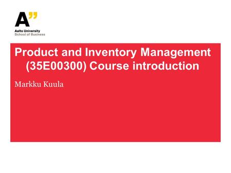 Product and Inventory Management (35E00300) Course introduction Markku Kuula.