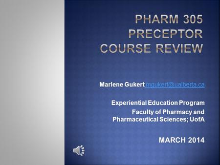 Marlene Gukert  Experiential Education Program Faculty of Pharmacy and Pharmaceutical Sciences; UofA MARCH 2014.