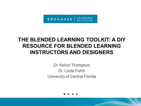 THE BLENDED LEARNING TOOLKIT: A DIY RESOURCE FOR BLENDED LEARNING INSTRUCTORS AND DESIGNERS Dr. Kelvin Thompson Dr. Linda Futch University of Central Florida.