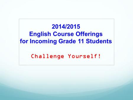 2014/2015 English Course Offerings for Incoming Grade 11 Students Challenge Yourself!