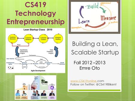 CS419 Technology Entrepreneurship Building a Lean, Scalable Startup Fall 2012 –2013 Emre Oto  Follow on