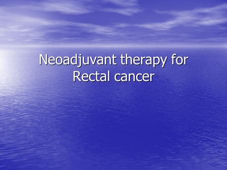 Neoadjuvant therapy for Rectal cancer