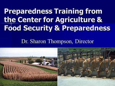 Preparedness Training from the Center for Agriculture & Food Security & Preparedness Dr. Sharon Thompson, Director.