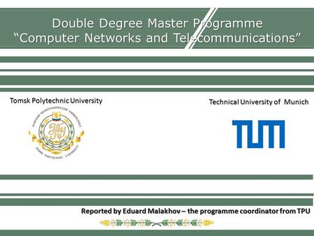 Double Degree Master Programme Computer Networks and Telecommunications Reported by Eduard Malakhov – the programme coordinator from TPU Tomsk Polytechnic.