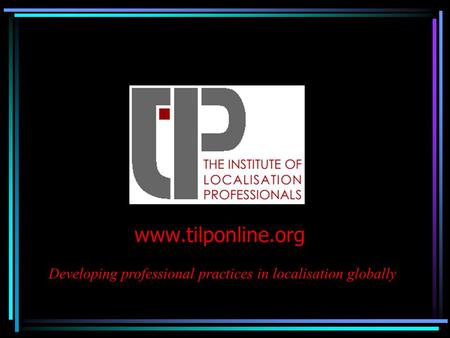 Www.tilponline.org Developing professional practices in localisation globally.