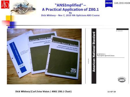 11-07-10 Dick Whitney (Carl Zeiss Vision / ANSI Z80.1 Chair) ANSImplified – A Practical Application of Z80.1 By Dick Whitney – Nov 7, 2010 MA Opticians.