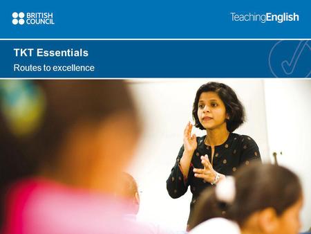 TKT Essentials Routes to excellence. TKT Essentials TKT Essentials course The TKT Essentials course provides a basic introduction to English language.