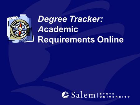 Degree Tracker: Academic Requirements Online. What is Degree Tracker? Degree Tracker allows you to run an interactive online advising report that you.