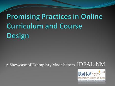 A Showcase of Exemplary Models from IDEAL-NM. Your Presenters Sandy Johnson Sandy has a M.S in Technology Education and a M.A. in Administration. She.