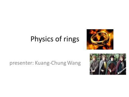 Physics of rings presenter: Kuang-Chung Wang. v Lossless Conducting RingConducting Ring + C SSR.