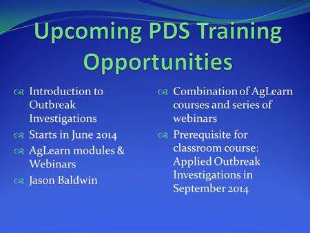 Combination of AgLearn courses and series of webinars Prerequisite for classroom course: Applied Outbreak Investigations in September 2014 Introduction.