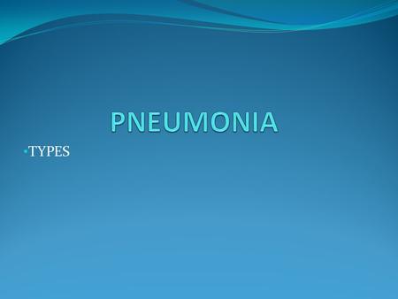 PNEUMONIA TYPES.