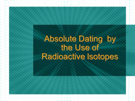 Absolute Dating by the Use of Radioactive Isotopes.