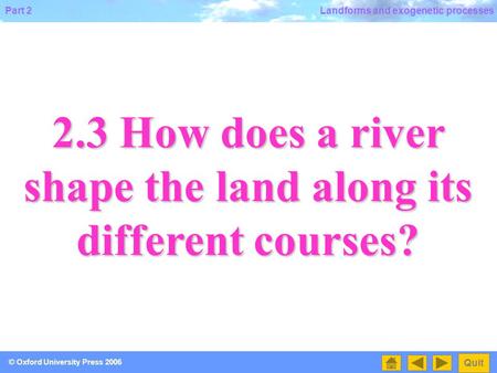 2.3 How does a river shape the land along its different courses?