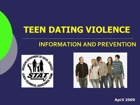 TEEN DATING VIOLENCE INFORMATION AND PREVENTION April 2009.