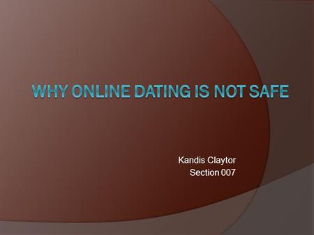 Kandis Claytor Section 007. FALSE REPRESENTATION Although many people find happiness and loving relationships through online dating, new users are often.