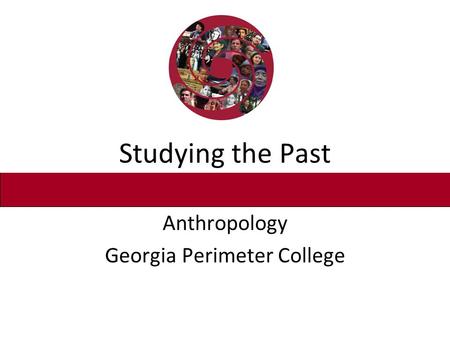 Anthropology Georgia Perimeter College Studying the Past.