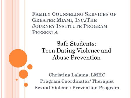 F AMILY C OUNSELING S ERVICES OF G REATER M IAMI, I NC./T HE J OURNEY I NSTITUTE P ROGRAM P RESENTS : Christina Lalama, LMHC Program Coordinator/ Therapist.