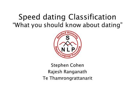 Speed dating Classification What you should know about dating Stephen Cohen Rajesh Ranganath Te Thamrongrattanarit.