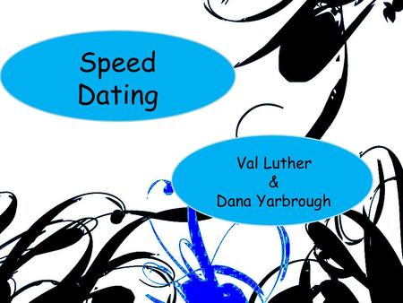 Speed Dating Val Luther & Dana Yarbrough. Loneliness may be the biggest disability a person has We all want people in our lives – Family – Friends – Acquaintances.