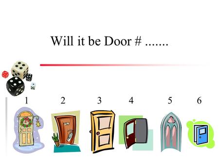 Will it be Door # ....... 1 2 3 4 5 6.