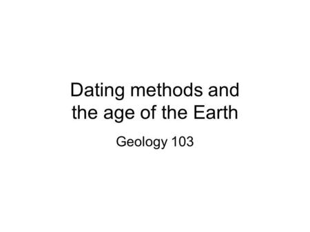 Dating methods and the age of the Earth