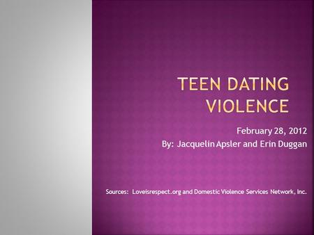 February 28, 2012 By: Jacquelin Apsler and Erin Duggan Sources: Loveisrespect.org and Domestic Violence Services Network, Inc.