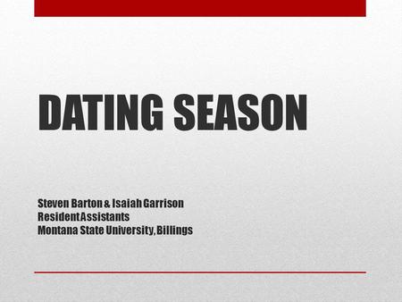 Steven Barton & Isaiah Garrison Resident Assistants Montana State University, Billings DATING SEASON.