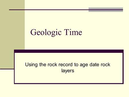 Using the rock record to age date rock layers