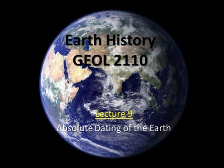 Earth History GEOL 2110 Lecture 9 Absolute Dating of the Earth.