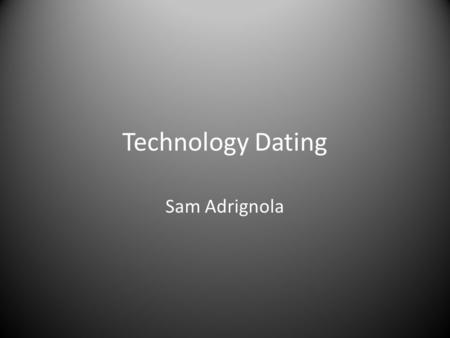 Technology Dating Sam Adrignola. The New Age of Dating A recent study has shown that millions of people are starting to use online dating services, and.