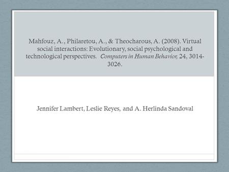 Mahfouz, A., Philaretou, A., & Theocharous, A. (2008). Virtual social interactions: Evolutionary, social psychological and technological perspectives.