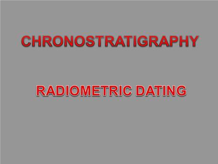 RADIOACTIVE ELEMENTS HAVE A PROVEN CONSTANT DECAY RATE RADIOACTIVE ELEMENTS HAVE A PROVEN CONSTANT HALF-LIFE NECESSARILY, A DATABLE MATERIAL MUST.