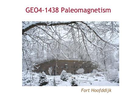 GEO4-1438 Paleomagnetism Fort Hoofddijk. What is Paleomagnetism? (including geomagnetism, rock magnetism) geophysics, (bio)geology, geochemistry Study.