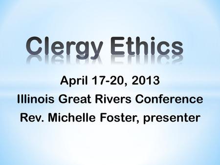 April 17-20, 2013 Illinois Great Rivers Conference Rev. Michelle Foster, presenter.