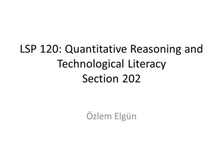 LSP 120: Quantitative Reasoning and Technological Literacy Section 202