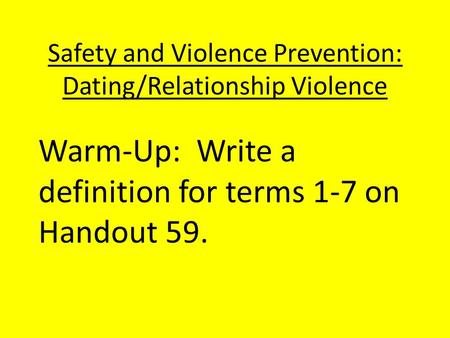 Safety and Violence Prevention: Dating/Relationship Violence Warm-Up: Write a definition for terms 1-7 on Handout 59.