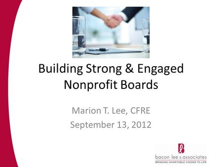 Building Strong & Engaged Nonprofit Boards Marion T. Lee, CFRE September 13, 2012.