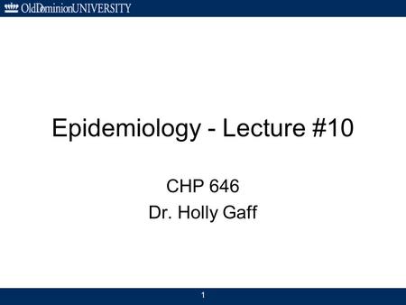 1 Epidemiology - Lecture #10 CHP 646 Dr. Holly Gaff.