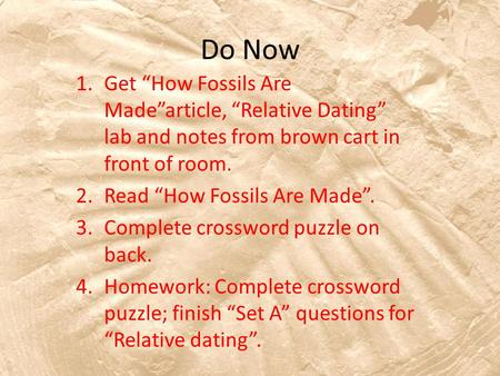 Do Now 1.Get How Fossils Are Madearticle, Relative Dating lab and notes from brown cart in front of room. 2.Read How Fossils Are Made. 3.Complete crossword.