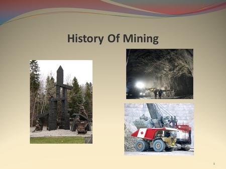 History Of Mining 1. Some primitive mining activity occurred during the stone age when Neolithic Man exploited flint deposits. Some of these early flint.