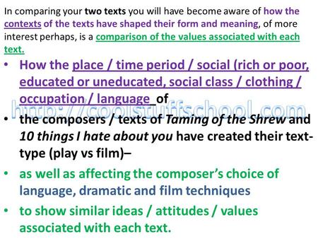 In comparing your two texts you will have become aware of how the contexts of the texts have shaped their form and meaning, of more interest perhaps, is.