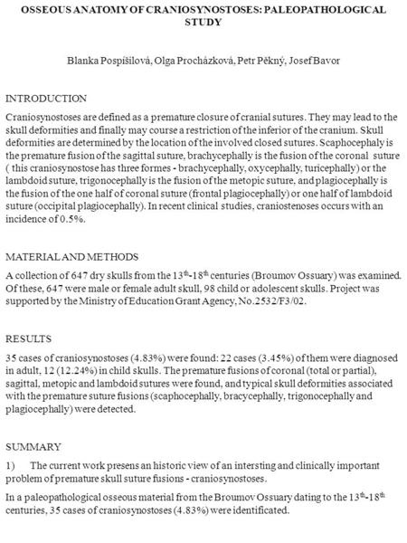 OSSEOUS ANATOMY OF CRANIOSYNOSTOSES: PALEOPATHOLOGICAL STUDY Blanka Pospíšilová, Olga Procházková, Petr Pěkný, Josef Bavor INTRODUCTION Craniosynostoses.