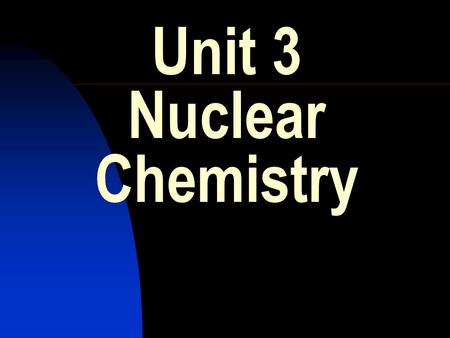 Unit 3 Nuclear Chemistry