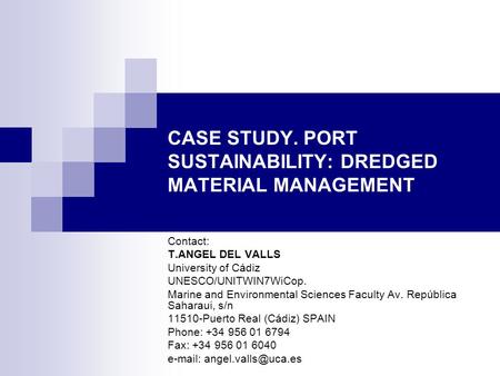 CASE STUDY. PORT SUSTAINABILITY: DREDGED MATERIAL MANAGEMENT Contact: T.ANGEL DEL VALLS University of Cádiz UNESCO/UNITWIN7WiCop. Marine and Environmental.