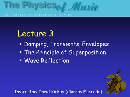 Lecture 3 Damping, Transients, Envelopes The Principle of Superposition Wave Reflection Instructor: David Kirkby