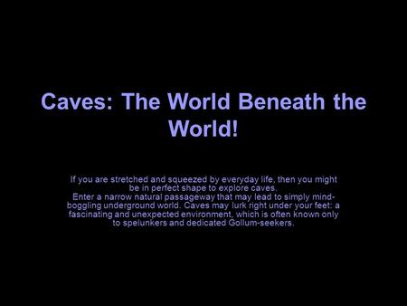 Caves: The World Beneath the World! If you are stretched and squeezed by everyday life, then you might be in perfect shape to explore caves. Enter a narrow.