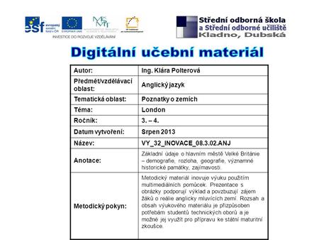 Autor:Ing. Klára Polterová Předmět/vzdělávací oblast: Anglický jazyk Tematická oblast:Poznatky o zemích Téma:London Ročník:3. – 4. Datum vytvoření:Srpen.