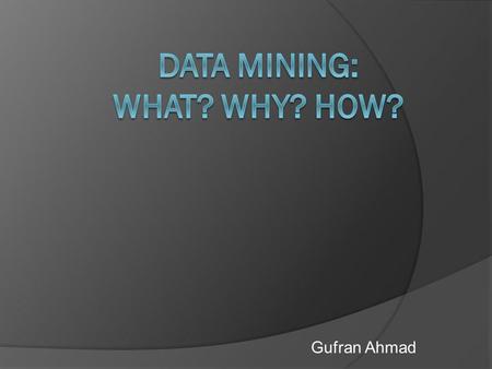 Data Mining: What? WHY? HOW?